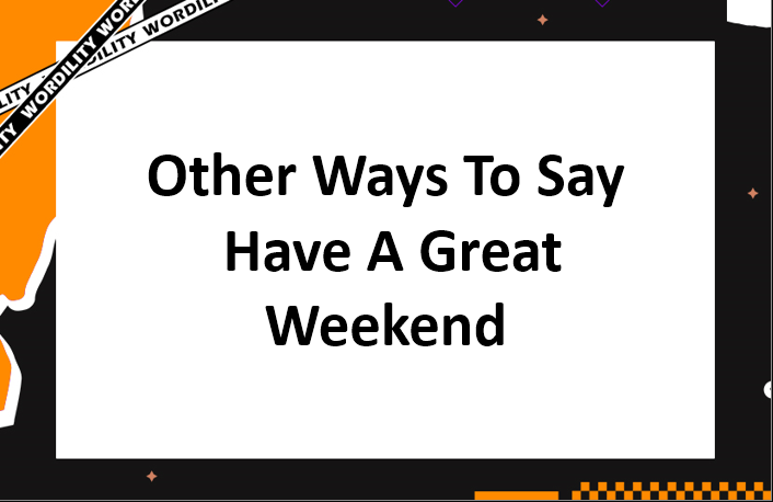 Other Ways To Say Have A Great Weekend
