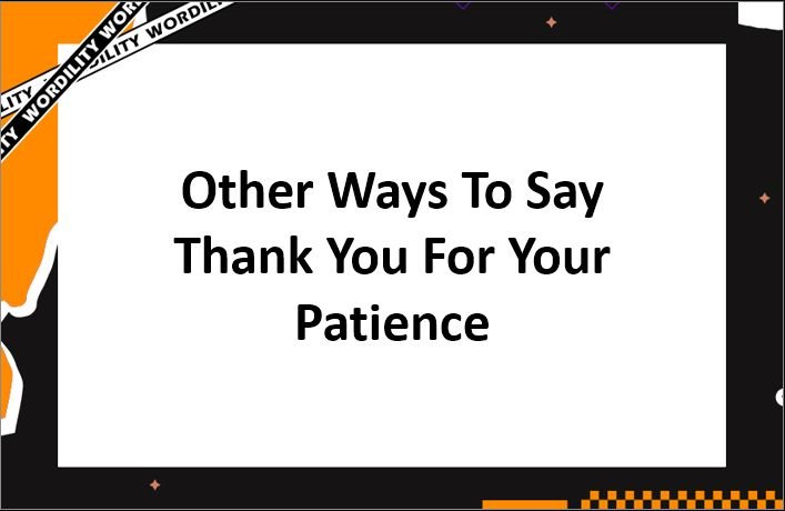10 Professional Ways To Say “Thank You For Your Patience”