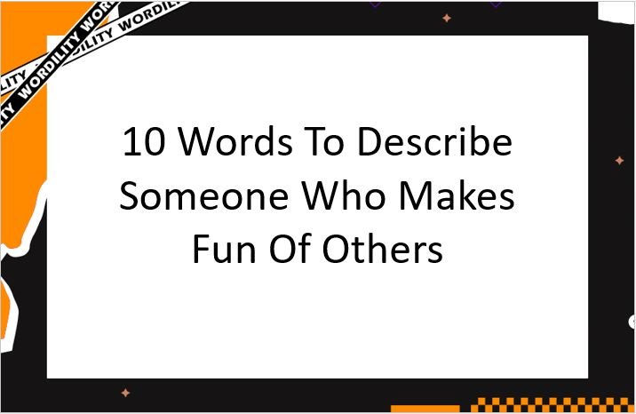 10 WORDS TO DESCRIBE SOMEONE WHO MAKES FUN OF OTHERS